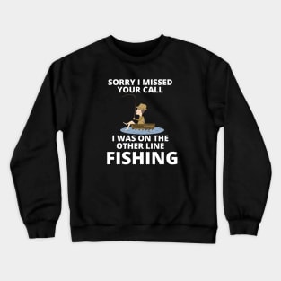 Sorry I missed your call I was on the other line fishing Crewneck Sweatshirt